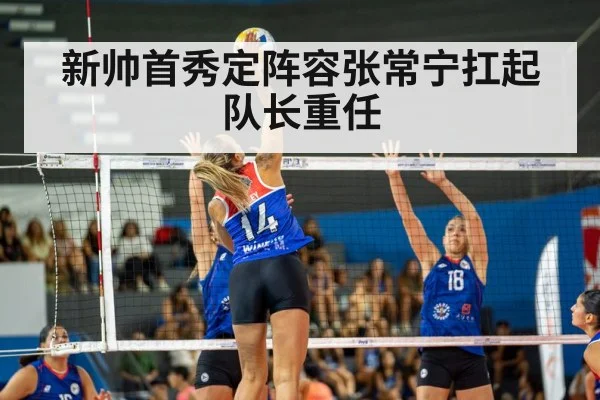 新帅首秀定阵容张常宁扛起队长重任