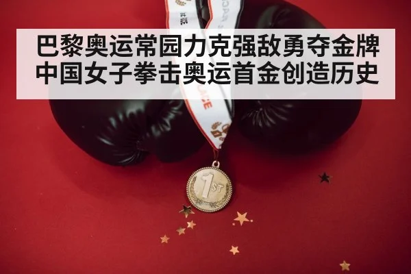 巴黎奥运常园力克强敌勇夺金牌 中国女子拳击奥运首金创造历史